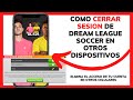 COMO CERRAR SESION DE DREAM LEAGUE SOCCER EN OTROS COMO CERRAR SESION DE DREAM LEAGUE SOCCER EN OTROS