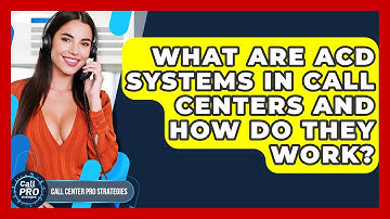 What Are ACD Systems In Call Centers And How Do They Work? - Call Center Pro Strategies