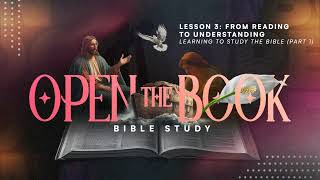 From Reading to Understanding: Learning to Study the Bible - Part 1 (Open the Book — Lesson 3)