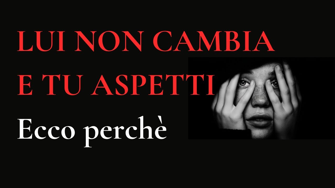 SMETTI DI ASPETTARE Che Lui Cambi | Stai Perdendo Anni Della Tua Vita Per Niente | Psicologia