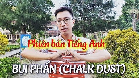 BỤI PHẤN (CHALK DUST) - SONG NGỮ ANH VIỆT - TRI ÂN THẦY CÔ