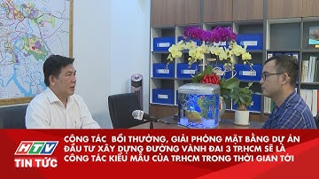 CÔNG TÁC  BỒI THƯỜNG, GIẢI PHÓNG MẶT BẰNG ĐƯỜNG VÀNH ĐAI 3 SẼ LÀ CÔNG TÁC KIỂU MẪU  | HTV TIN TỨC