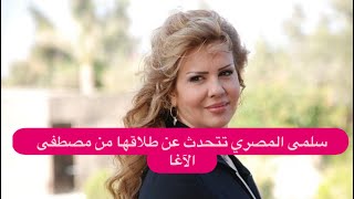 سلمى المصري تتحدث عن طلاقها من مصطفى الآغا : قلتلو اذا بتحبني تركني !