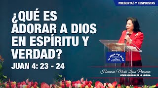 Qué Es Adorar A Dios En Espíritu Y Verdad? Juan 4 23 - 24 - Hna María Luisa Piraquive 