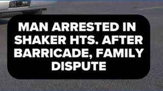 Police arrest man in Shaker Heights who allegedly barricaded himself following dispute with parents