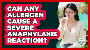Can Any Allergen Cause A Severe Anaphylaxis Reaction? - Allergy Relief Guide