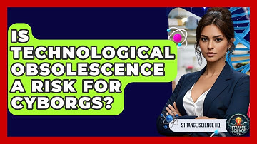 Is Technological Obsolescence A Risk For Cyborgs? - Strange Science HQ