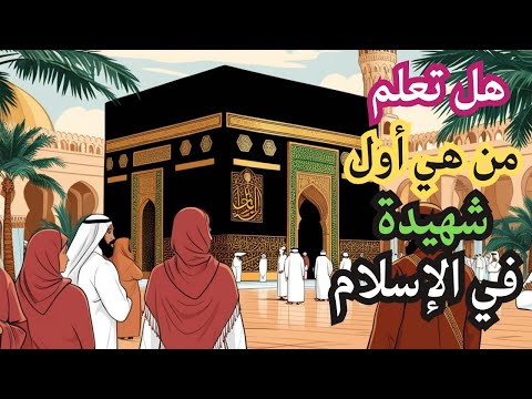 هل تعلم من هي أول شهيدة في الأسلام سمية بنت خياط أم عمار بن ياسر وماذا قال عنها النبي ﷺ