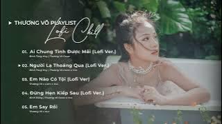 Tuyển Tập Thương Võ Lofi 2023 | Ai Chung Tình Được Mãi, Người Lạ Thoáng Qua | LK Nhạc Trẻ Hay Nhất