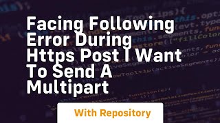 Facing following error during https post I want to send a Multipart