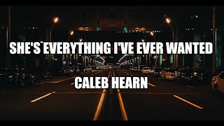 She's Everything That I've Ever Wanted - Caleb Hearn ( Lyrics)