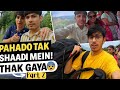 Shaadi Attend Karne Ke Liye Kya Pahad Chadh Gaya Bhai! 🥵 Part - 2!