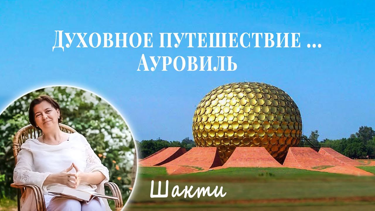 Духовное путешествие Ауровиль ... Шакти