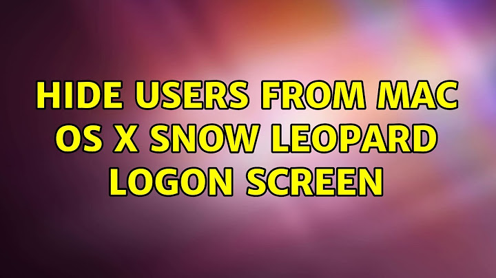 Hide users from Mac OS X Snow Leopard logon screen (3 Solutions!!)