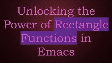 Unlocking the Power of Rectangle Functions in Emacs
