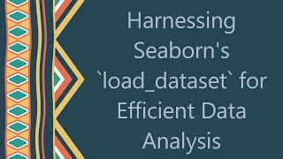 Harnessing Seaborn's `load_dataset` for Efficient Data Analysis