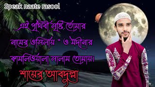 এই পৃথিবী সৃষ্টি তোমার নামের ওসিলায় । ও মদীনার কামলিওয়ালা সালাম তোমায় । /শায়ের আবদুল্লা