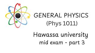 General Physics (Phys 1011) - Mid - Exam 2 - Part 3