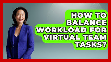 How To Balance Workload For Virtual Team Tasks? - Virtual Communication Hub