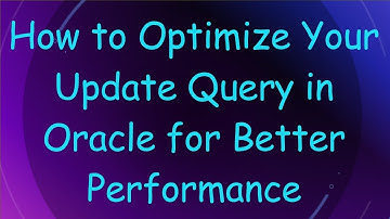 How to Optimize Your Update Query in Oracle for Better Performance