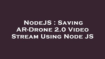 NodeJS : Saving AR-Drone 2.0 Video Stream Using Node JS