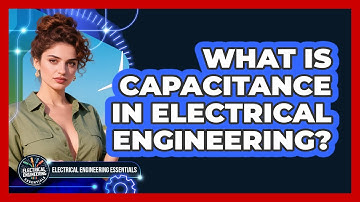 What Is Capacitance In Electrical Engineering? - Electrical Engineering Essentials
