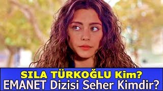 Emanet Dizisinin Seher'i Sıla Türkoğlu Kimdir?