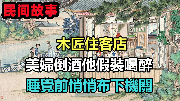 民间故事合集：木匠住客店，美妇倒酒他假装喝醉，睡觉前悄悄布下机关 - 天天要闻