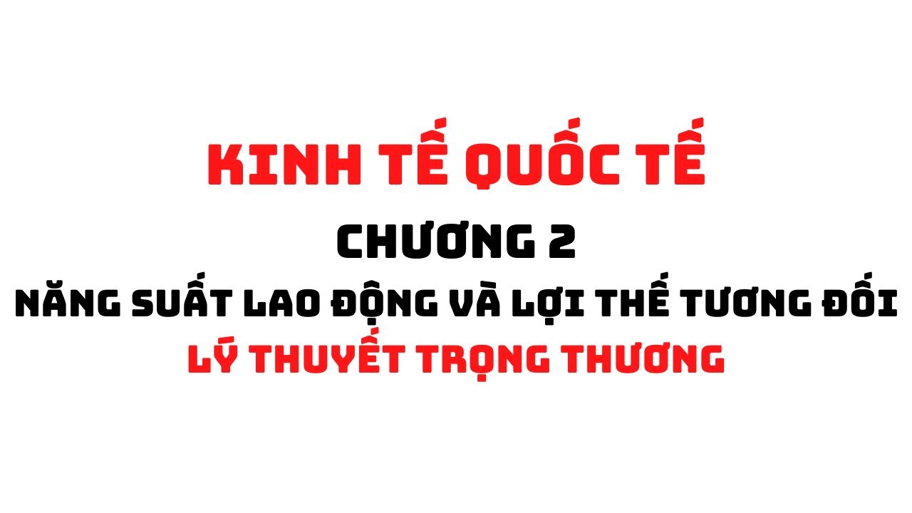 KINH TẾ QUỐC TẾ: CHƯƠNG 2.1 - LÝ THUYẾT TRỌNG THƯƠNG | HỌC VIỆN NGÂN HÀNG