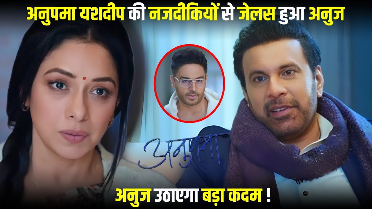 Anupama: Anuj to get jealous with Anupama Yashdeep's closeness, Anuj to ...