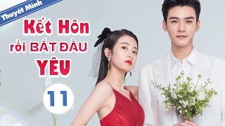 [Thuyết Minh] KẾT HÔN RỒI BẮT ĐẦU YÊU - Tập 11 | Phim Ngôn Tình Siêu Hay 2021