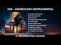 MIX - ADORACION INSTRUMENTAL | MUSICA PARA ORAR Y MEDITAR | SIN ANUNCIOS