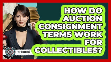 How Do Auction Consignment Terms Work For Collectibles? - The Collectibles Guide