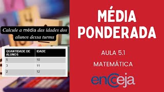 MATEMÁTICA - ENCCEJA 2024 - AULA 5.1 - MÉDIA PONDERADA - APRENDA A CALCULAR