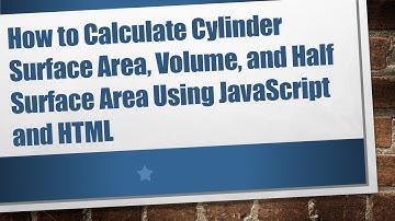 How to Calculate Cylinder Surface Area, Volume, and Half Surface Area Using JavaScript and HTML