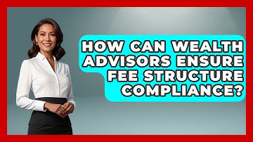 How Can Wealth Advisors Ensure Fee Structure Compliance? - Wealth Advisor Success Hub