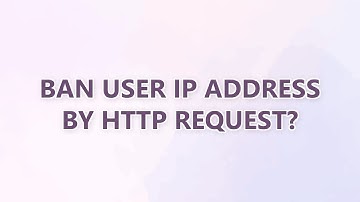 Ban user IP address by HTTP request? (3 SOLUTIONS!!)