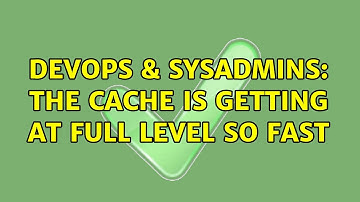 DevOps & SysAdmins: The cache is getting at full level so fast (3 Solutions!!)