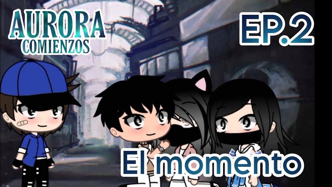 Aurora Comienzos|Vol1|Cap 2|El momento|GachaLife|Gacha+ - YouTube