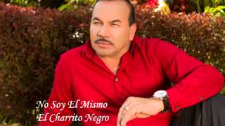 No Soy El Mismo - El Charrito Negro