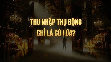 "THU NHẬP THỤ ĐỘNG" - CHỈ LÀ MỘT CÚ LỪA?