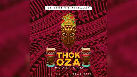 Ed Harris & Phiraman - THOKOZA Dlozi Lam(Ft Blaq Opal)