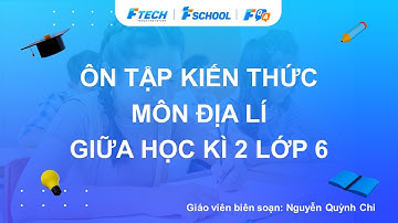 Bài giảng ôn luyện kiến thức giữa học kì 2 môn Địa lí lớp 6 - FQA.vn