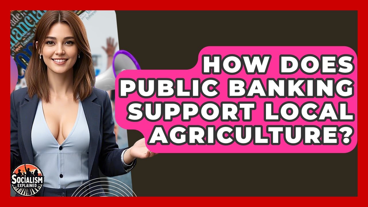 How Does Public Banking Support Local Agriculture? - Socialism Explained