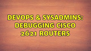 Famous DevOps & SysAdmins: Debugging Cisco 2621 Routers (5 Solutions!!) Wealth