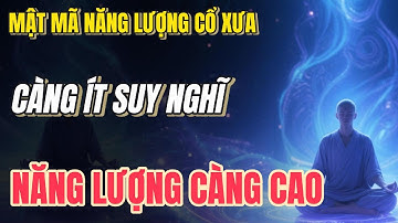 CÀNG ÍT SUY NGHĨ, TRƯỜNG NĂNG LƯỢNG CỦA BẠN CÀNG CAO | Kỹ Thuật Thanh Lọc Tâm Trí Cổ Xưa