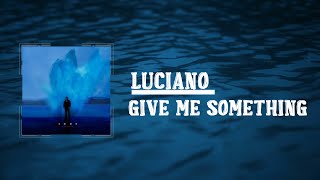 LUCIANO - GIVE ME SOMETHING (Lyrics)