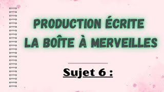 PRODUCTION ÉCRITE | La Boîte à Merveilles || Sujet 6 + Correction 3 exemples   Français 1 BAC