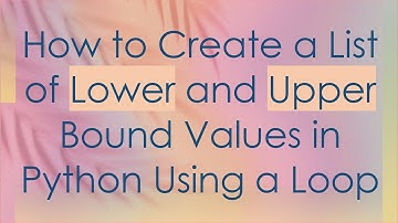 How to Create a List of Lower and Upper Bound Values in Python Using a Loop