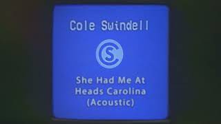 Video thumbnail of "Cole Swindell - She Had Me At Heads Carolina (Acoustic) [Audio]"